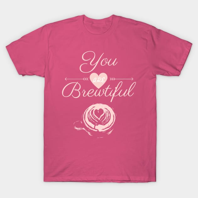 You are Brewtiful coffee quote T-Shirt by AJDP23